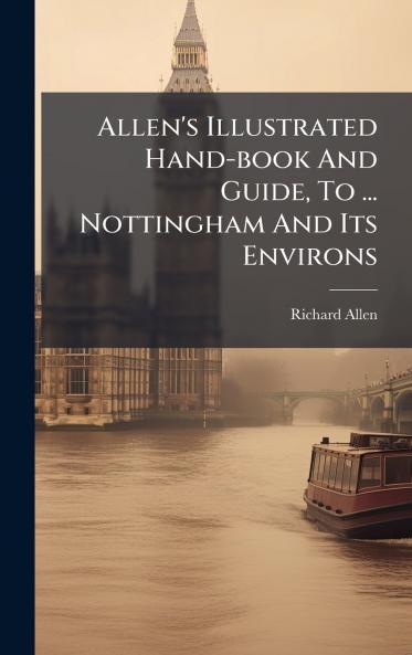 Allen's Illustrated Hand-book And Guide To ... Nottingham And Its Environs