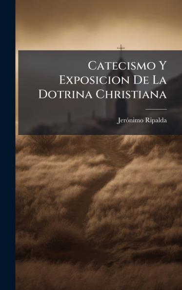 Catecismo Y Exposicion De La Dotrina Christiana