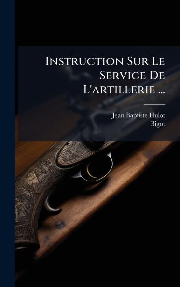 Instruction Sur Le Service De L'artillerie ...