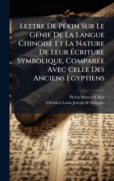Lettre De PÃ©kin Sur Le GÃ©nie De La Langue Chinoise Et La Nature De Leur Ãcriture Symbolique ComparÃ©e Avec Celle Des Anciens Egyptiens