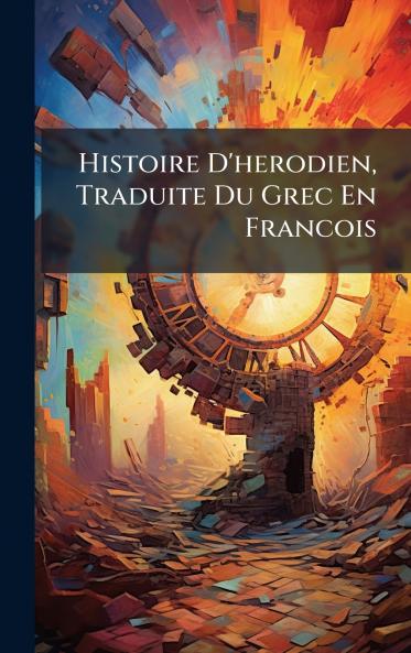 Histoire D'herodien Traduite Du Grec En Francois