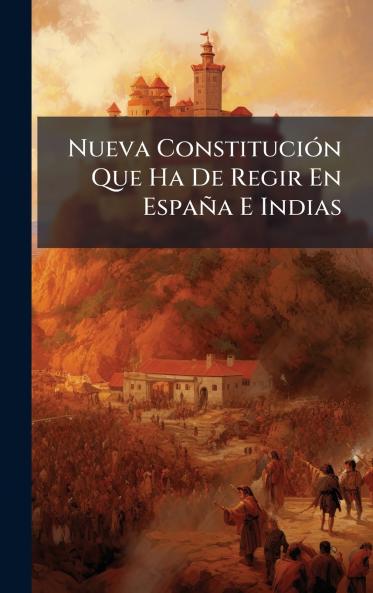 Nueva ConstituciÃ³n Que Ha De Regir En EspaÃ±a E Indias