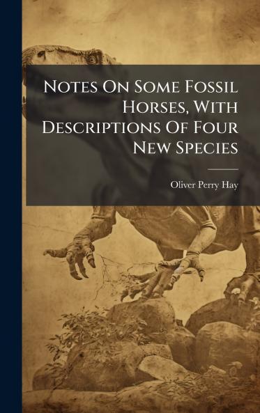 Notes On Some Fossil Horses With Descriptions Of Four New Species
