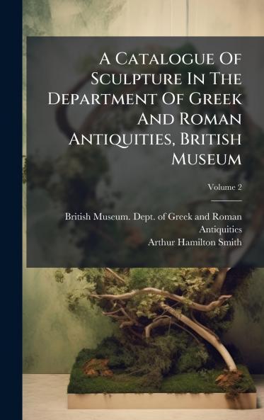 A Catalogue Of Sculpture In The Department Of Greek And Roman Antiquities British Museum
