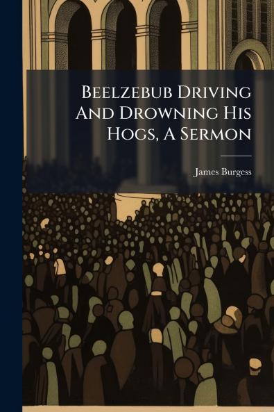Beelzebub Driving And Drowning His Hogs A Sermon