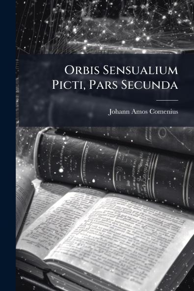 Orbis Sensualium Picti Pars Secunda