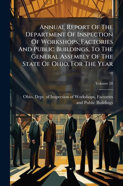 Annual Report Of The Department Of Inspection Of Workshops Factories And Public Buildings To The General Assembly Of The State Of Ohio For The Year ...