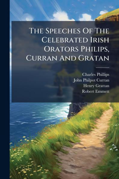 The Speeches Of The Celebrated Irish Orators Philips Curran And Gratan