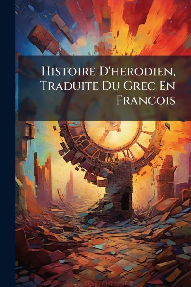 Histoire D'herodien Traduite Du Grec En Francois