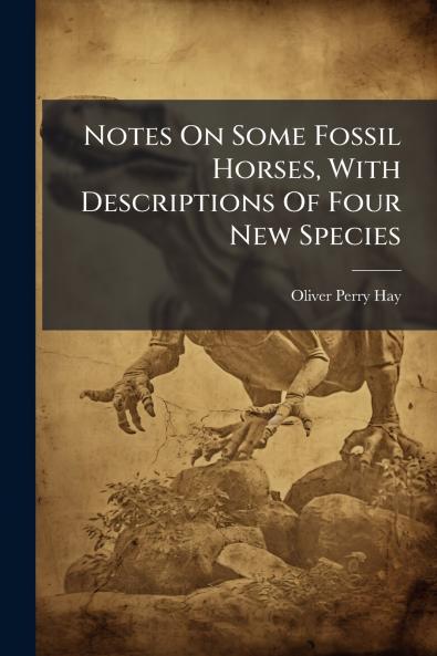 Notes On Some Fossil Horses With Descriptions Of Four New Species