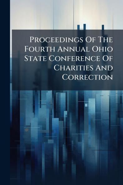 Proceedings Of The Fourth Annual Ohio State Conference Of Charities And Correction