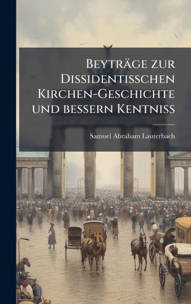 BeytrÃ¤ge zur Dissidentisschen Kirchen-Geschichte und bessern Kentniss