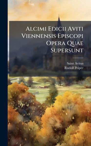 Alcimi Edicii Aviti Viennensis Episcopi Opera Quae Supersunt