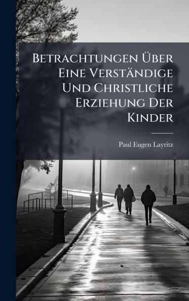 Betrachtungen Ãber Eine VerstÃ¤ndige Und Christliche Erziehung Der Kinder