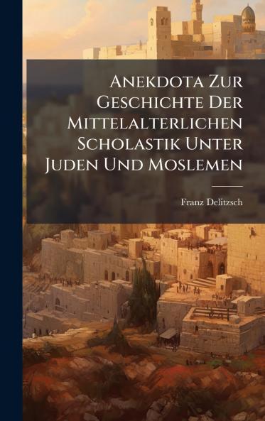 Anekdota Zur Geschichte Der Mittelalterlichen Scholastik Unter Juden Und Moslemen