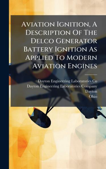 Aviation Ignition A Description Of The Delco Generator Battery Ignition As Applied To Modern Aviation Engines