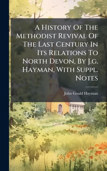 A History Of The Methodist Revival Of The Last Century In Its Relations To North Devon By J.g. Hayman With Suppl. Notes