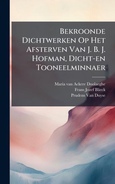 Bekroonde Dichtwerken Op Het Afsterven Van J. B. J. Hofman Dicht-en Tooneelminnaer