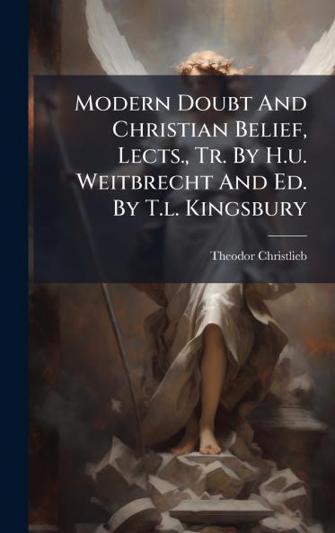 Modern Doubt And Christian Belief Lects. Tr. By H.u. Weitbrecht And Ed. By T.l. Kingsbury