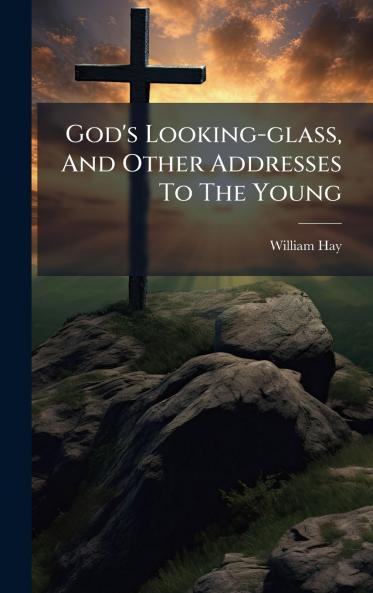 God's Looking-glass And Other Addresses To The Young