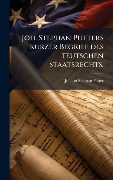 Joh. Stephan PÃ¼tters kurzer Begriff des teutschen Staatsrechts.