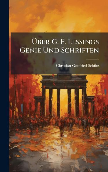 Ãber G. E. Lessings Genie Und Schriften