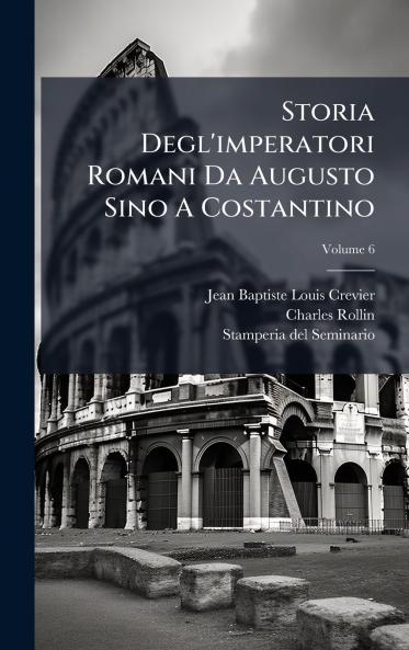 Storia Degl'imperatori Romani Da Augusto Sino A Costantino