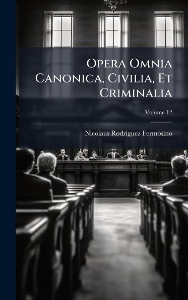 Opera Omnia Canonica Civilia Et Criminalia