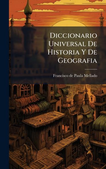 Diccionario Universal De Historia Y De Geografia