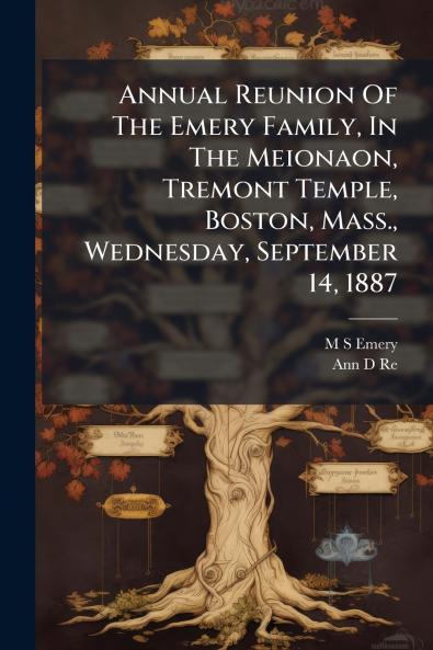 Annual Reunion Of The Emery Family In The Meionaon Tremont Temple Boston Mass. Wednesday September 14 1887