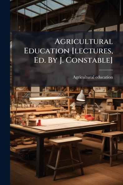 Agricultural Education [lectures Ed. By J. Constable]