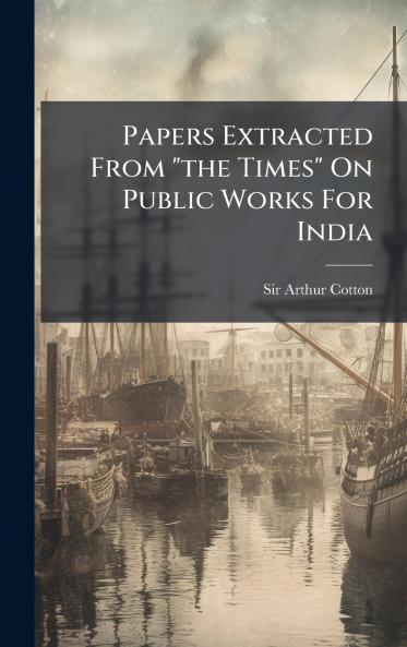 Papers Extracted From the Times On Public Works For India