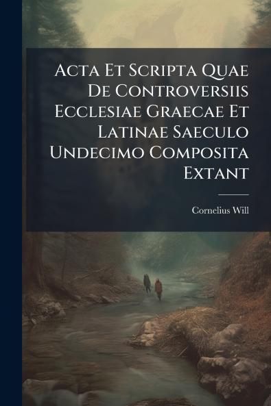 Acta Et Scripta Quae De Controversiis Ecclesiae Graecae Et Latinae Saeculo Undecimo Composita Extant
