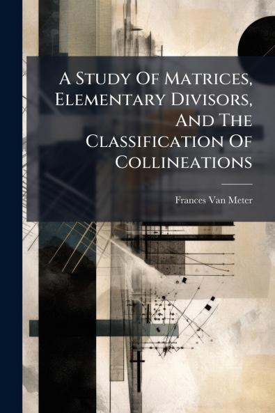 A Study Of Matrices Elementary Divisors And The Classification Of Collineations