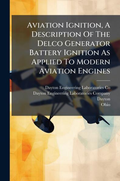 Aviation Ignition A Description Of The Delco Generator Battery Ignition As Applied To Modern Aviation Engines
