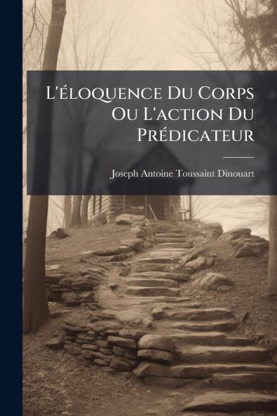 L'Ã©loquence Du Corps Ou L'action Du PrÃ©dicateur