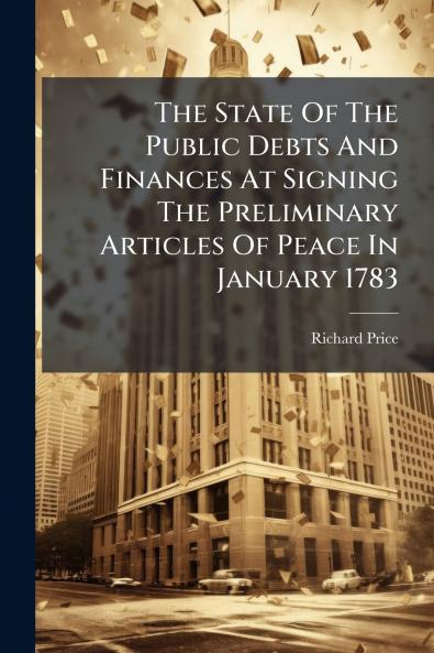 The State Of The Public Debts And Finances At Signing The Preliminary Articles Of Peace In January 1783