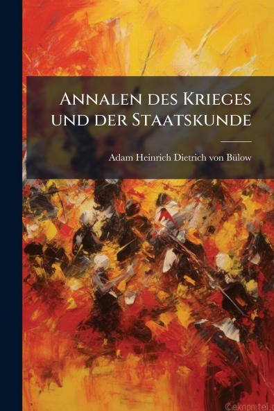 Annalen des Krieges und der Staatskunde