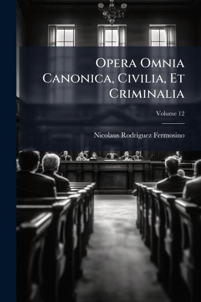Opera Omnia Canonica Civilia Et Criminalia