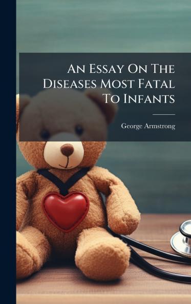 An Essay On The Diseases Most Fatal To Infants