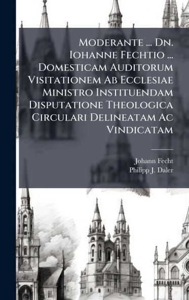 Moderante ... Dn. Iohanne Fechtio ... Domesticam Auditorum Visitationem Ab Ecclesiae Ministro Instituendam Disputatione Theologica Circulari Delineatam Ac Vindicatam