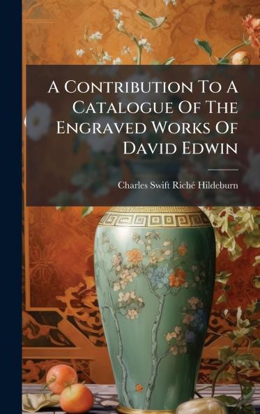 A Contribution To A Catalogue Of The Engraved Works Of David Edwin