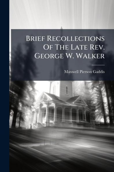 Brief Recollections Of The Late Rev. George W. Walker