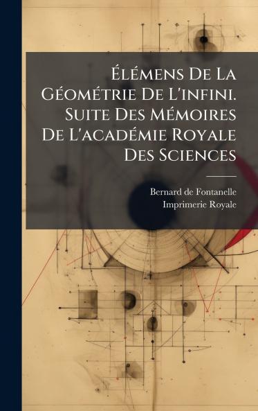 ÃlÃ©mens De La GÃ©omÃ©trie De L'infini. Suite Des MÃ©moires De L'acadÃ©mie Royale Des Sciences