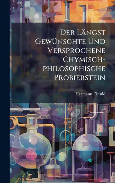 Der LÃ¤ngst GewÃ¼nschte Und Versprochene Chymisch-philosophische Probierstein