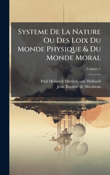 Systeme De La Nature Ou Des Loix Du Monde Physique & Du Monde Moral