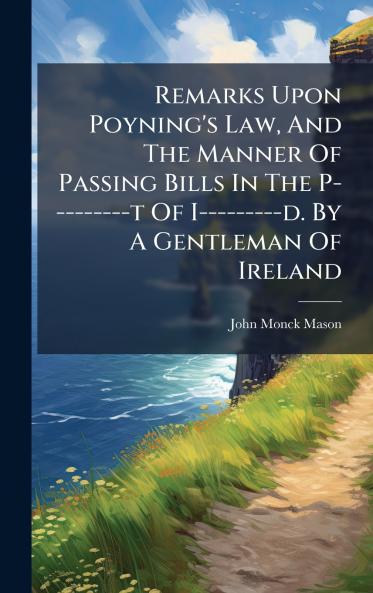 Remarks Upon Poyning's Law And The Manner Of Passing Bills In The P---------t Of I---------d. By A Gentleman Of Ireland