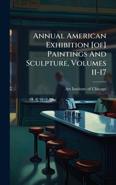 Annual American Exhibition [of] Paintings And Sculpture Volumes 11-17