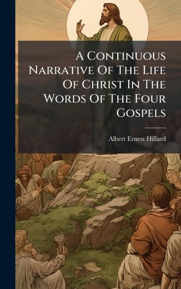 A Continuous Narrative Of The Life Of Christ In The Words Of The Four Gospels