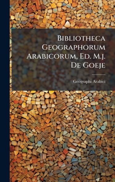 Bibliotheca Geographorum Arabicorum Ed. M.j. De Goeje